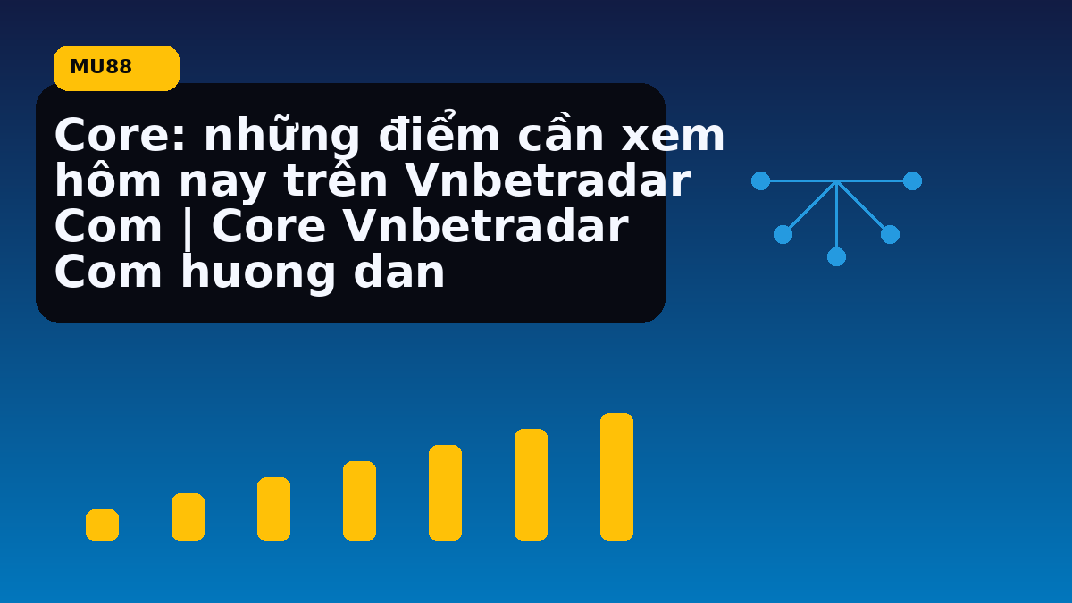 Core: những điểm cần xem hôm nay trên Vnbetradar Com | Core Vnbetradar Com huong dan